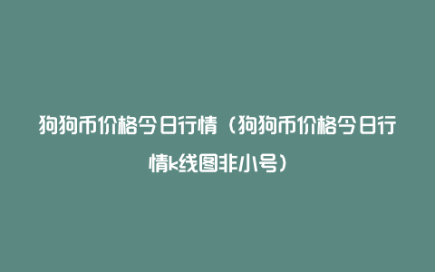 狗狗币最新价格行情，狗狗币最新价格行情分析