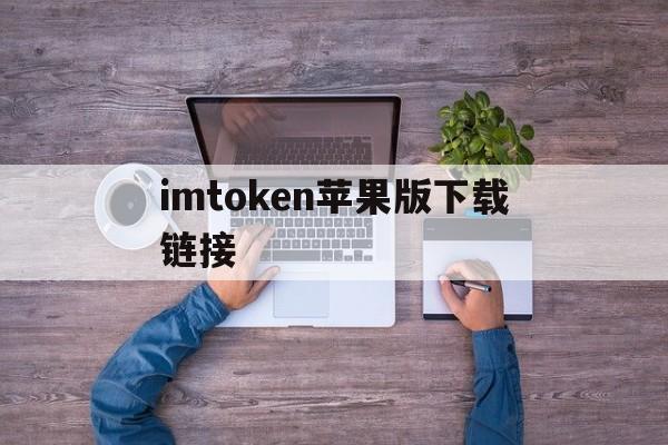 imtoken苹果版下载链接、imtoken苹果官网下载20