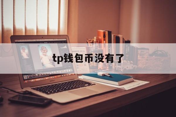 tp钱包币没有了、tp钱包的币直接被转走了