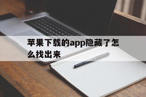 苹果下载的app隐藏了怎么找出来、苹果手机下载的app隐藏了怎么找出来