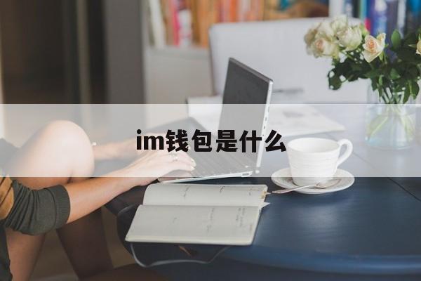 im钱包是什么、im钱包使用方法