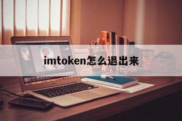 imtoken怎么退出来、imtoken怎么退出账号重新登录