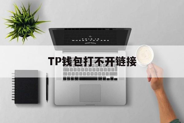 TP钱包打不开链接、tp钱包为什么看不到钱