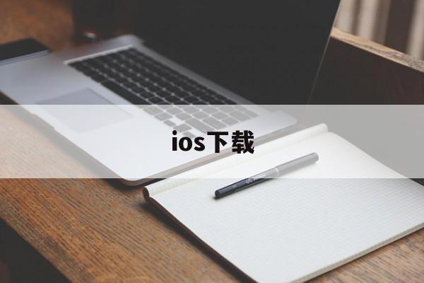 ios下载、ios下载的软件怎么安装