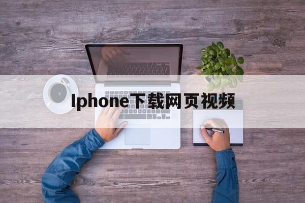 Iphone下载网页视频、iphone下载网页视频软件