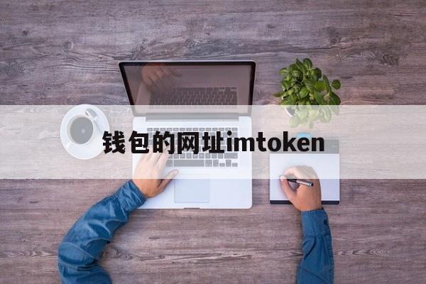 钱包的网址imtoken、imtoken钱包v290