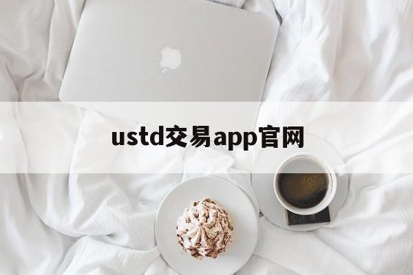 ustd交易app官网、usdt交易平台软件官网app