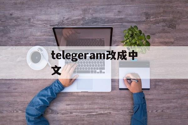 telegeram改成中文、telegreat怎么转中文