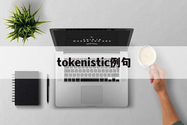 tokenistic例句、accesstoken怎么获取