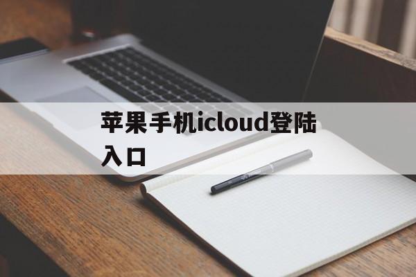 苹果手机icloud登陆入口、苹果手机icloud从哪里登录