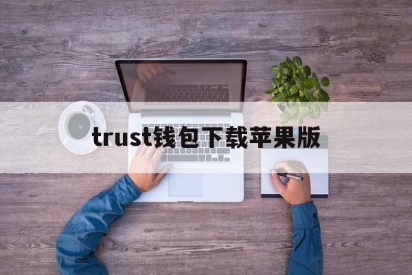 trust钱包下载苹果版、trustwallet下载钱包官网