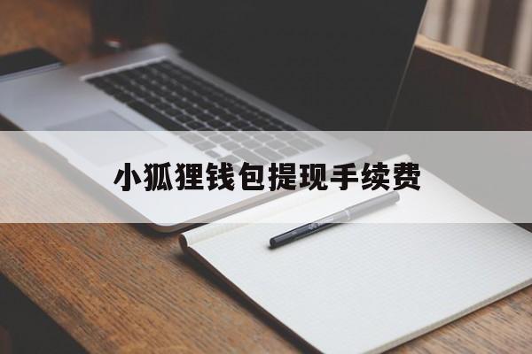 小狐狸钱包提现手续费、小狐狸钱包怎么提币到交易所