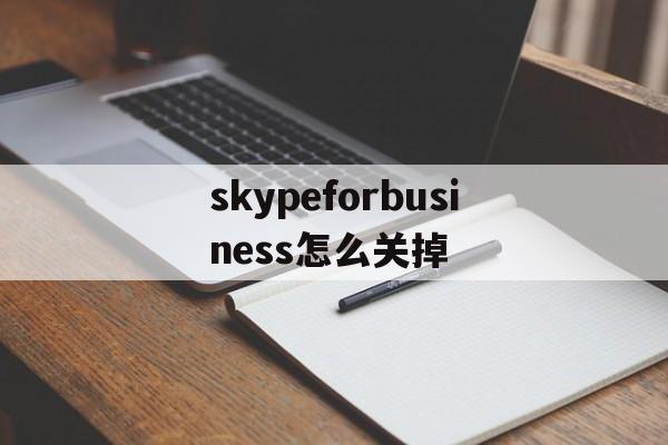 skypeforbusiness怎么关掉、skype for business怎么关闭开机启动