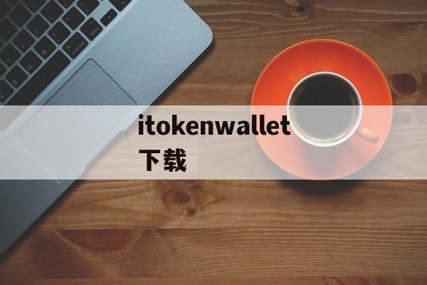 itokenwallet下载、wallet个人钱包app下载