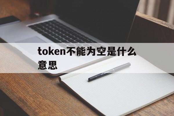 token不能为空是什么意思的简单介绍