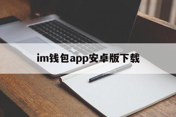 im钱包app安卓版下载、im钱包官网tokenim