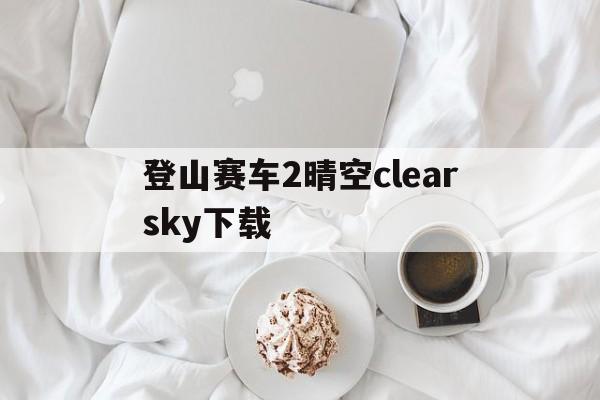 登山赛车2晴空clearsky下载、登山赛车2clearsky18下载