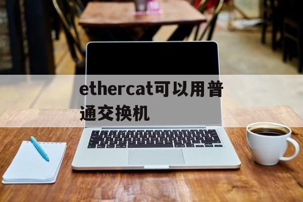 ethercat可以用普通交换机、ethercat通讯用什么样的网线