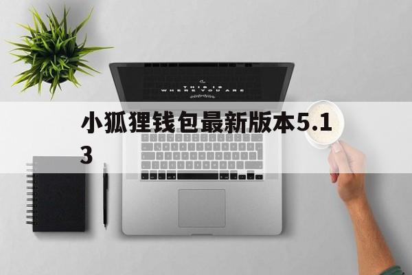 小狐狸钱包最新版本5.13、小狐狸钱包最新版本5140