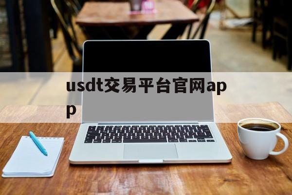 usdt交易平台官网app、usdt交易平台官网app下载