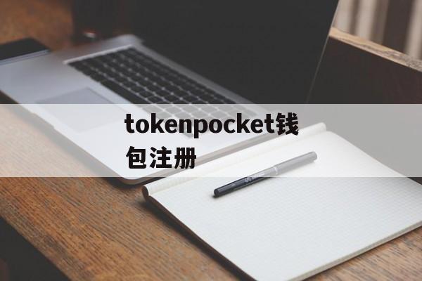 tokenpocket钱包注册、tokenpocket钱包怎么用