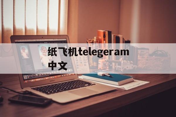 纸飞机telegeram中文、纸飞机telegeram中文设置