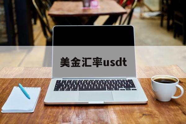 美金汇率usdt、美金汇率最低是多少