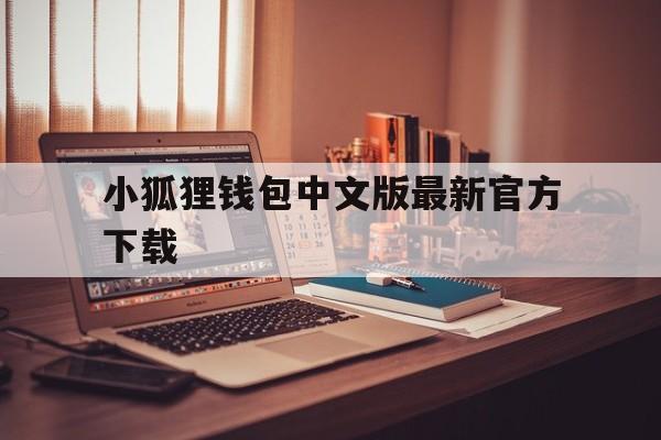 小狐狸钱包中文版最新官方下载的简单介绍