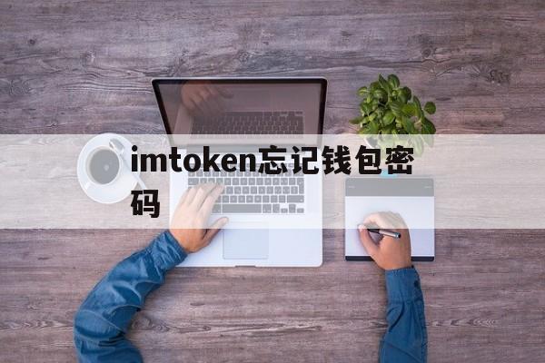 imtoken忘记钱包密码、imtoken钱包密码忘记了