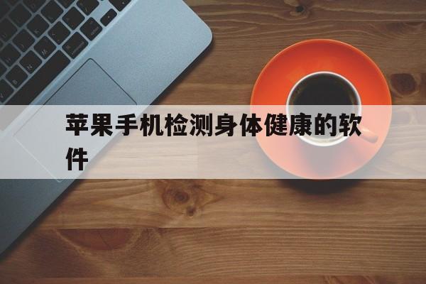 苹果手机检测身体健康的软件、测身体健康指数的软件苹果手机