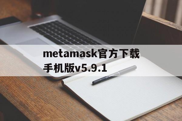 包含metamask官方下载手机版v5.9.1的词条