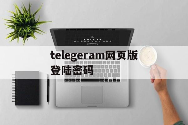 telegeram网页版登陆密码的简单介绍