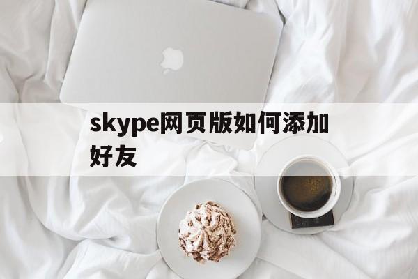 skype网页版如何添加好友、skype for business怎么加好友