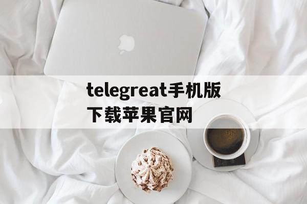 telegreat手机版下载苹果官网、download telegram iphone