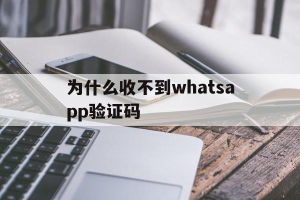 为什么收不到whatsapp验证码、收不到whatsapp验证码,电话验证被自动挂断