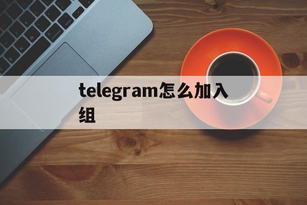 telegram怎么加入组、telegram怎么加入讨论组