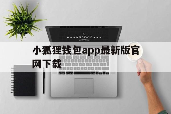 小狐狸钱包app最新版官网下载的简单介绍