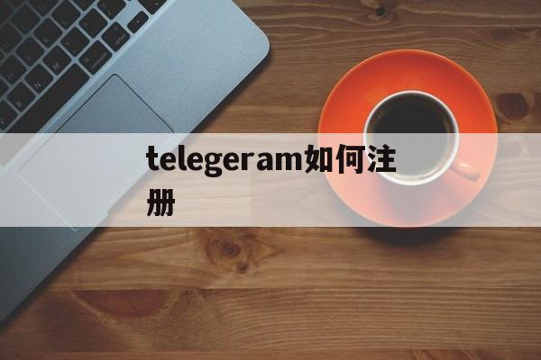 telegeram如何注册、telegeram国内如何注册