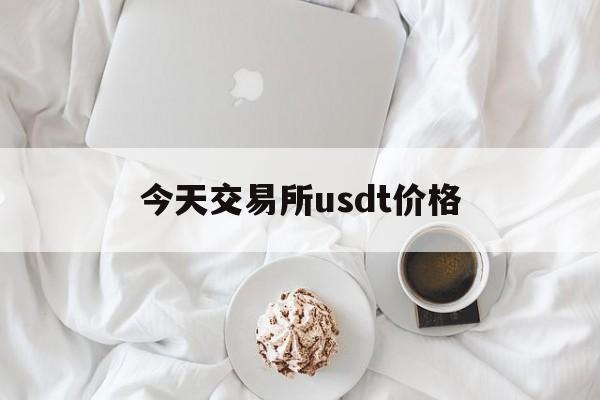 今天交易所usdt价格的简单介绍