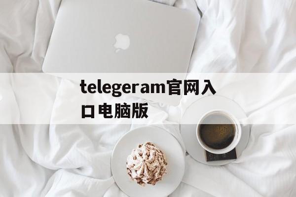 telegeram官网入口电脑版、wwwtelegramcncom