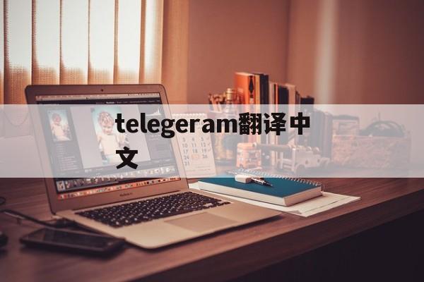 telegeram翻译中文、telegram实时翻译机器人