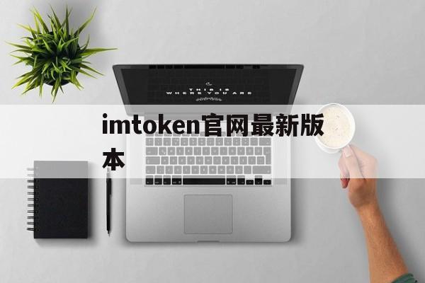 imtoken官网最新版本、imtoken官网最新版下载