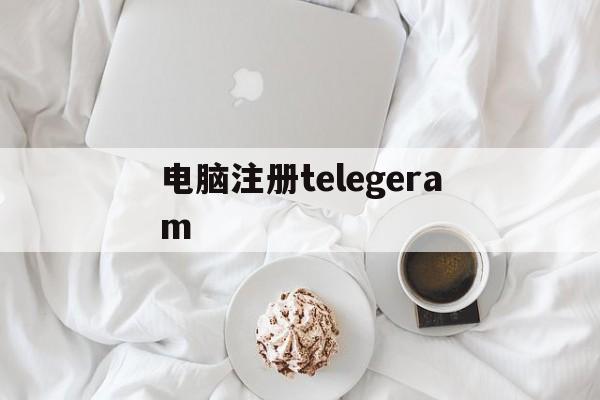 电脑注册telegeram、telegeram官网入口电脑版