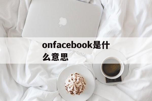 onfacebook是什么意思、facebookcom是什么意思