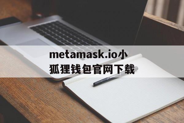 metamask.io小狐狸钱包官网下载的简单介绍