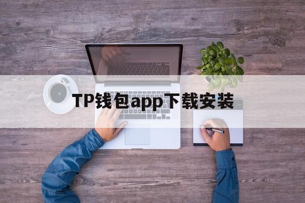 TP钱包app下载安装、tp钱包app苹果下载安装