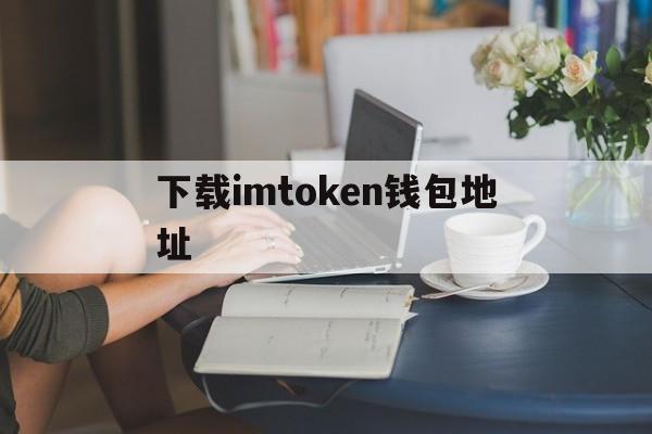 下载imtoken钱包地址、下载imtoken钱包20钱包