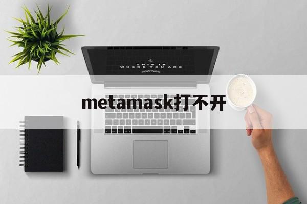 metamask打不开、metamask最新版下载