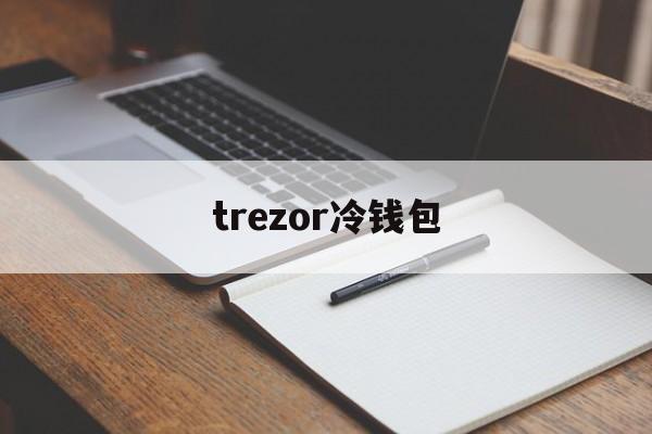 trezor冷钱包、冷钱包coldlar