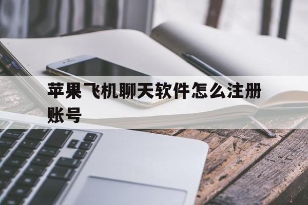 苹果飞机聊天软件怎么注册账号、苹果手机飞机聊天软件怎么设置中文